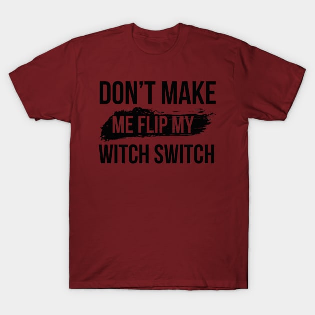Don't make me flip my witch switch T-Shirt by Global Gear
